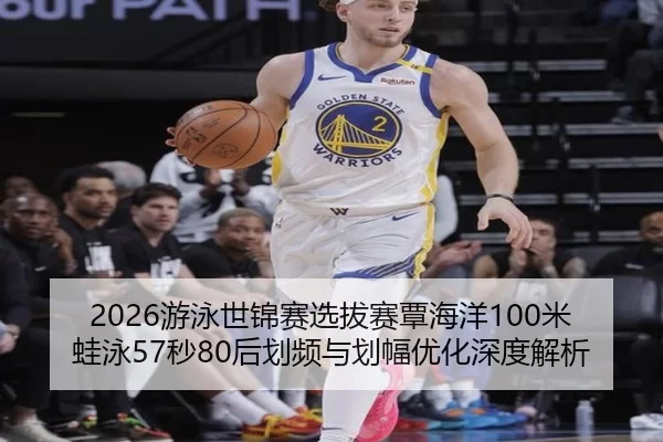 2026游泳世锦赛选拔赛覃海洋100米蛙泳57秒80后划频与划幅优化深度解析