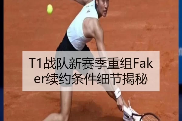 T1战队新赛季重组Faker续约条件细节揭秘